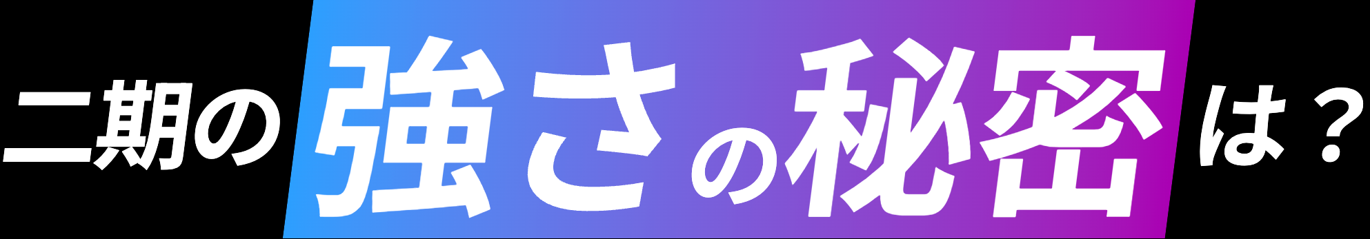 二期の強さの秘密は？